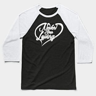 'Never Stop Loving' Awesome Family Love Gift Baseball T-Shirt
